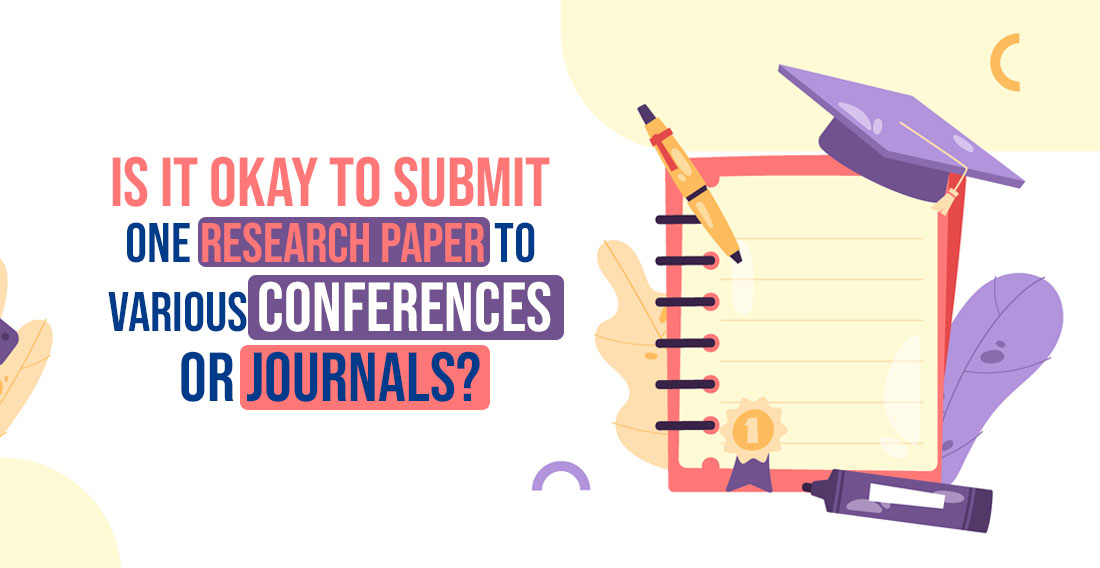 Is it Okay to Submit One Research Paper to Various Conferences or Journals?