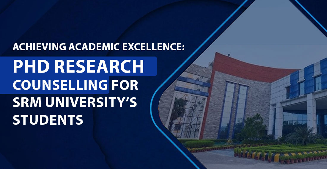 Achieving Academic Excellence: PhD Research Counseling for SRM University’s Students