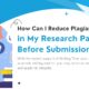 How Can I Reduce Plagiarism in My Research Paper Before Submission?